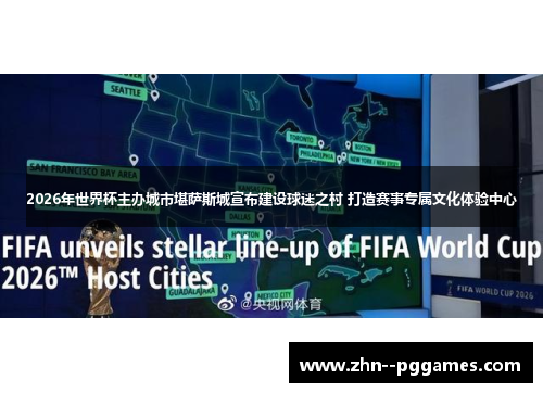 2026年世界杯主办城市堪萨斯城宣布建设球迷之村 打造赛事专属文化体验中心 2026年世界杯主办城市堪萨斯城宣布建设球迷之村 打造赛事专属文化体验中心