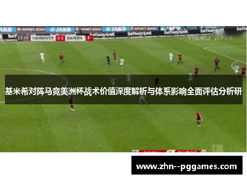 基米希对阵马竞美洲杯战术价值深度解析与体系影响全面评估分析研 基米希对阵马竞美洲杯战术价值深度解析与体系影响全面评估分析研