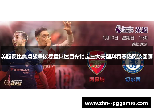 英超德比焦点战争议复盘球迷目光锁定三大关键判罚赛场风波回顾 英超德比焦点战争议复盘球迷目光锁定三大关键判罚赛场风波回顾